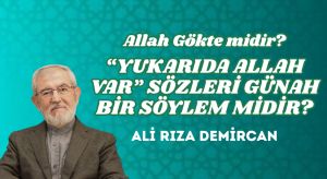 “YUKARIDA ALLAH VAR” SÖZLERİ GÜNAH BİR SÖYLEM MİDİR?