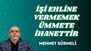 İŞİ EHLİNE VERMEMEK ÜMMETE İHANETTİR