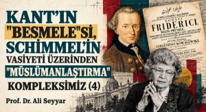 KANT’IN “BESMELE”Sİ, SCHİMMEL’İN VASİYETİ ÜZERİNDEN “MÜSLÜMANLAŞTIRMA” KOMPLEKSİMİZ (4)