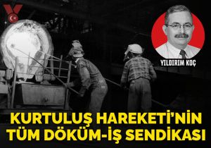 Kurtuluş Hareketi’nin Tüm Döküm-İş Sendikası