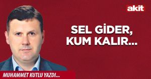 Sel gider, kum kalır…
