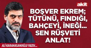 Boşver Ekrem; tütünü, fındığı, bahçeyi, ineği... Sen rüşveti anlat!