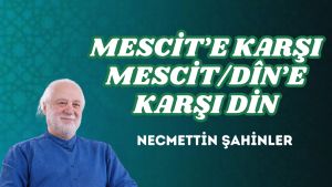 MESCİT’E KARŞI MESCİT/DÎN’E KARŞI DİN