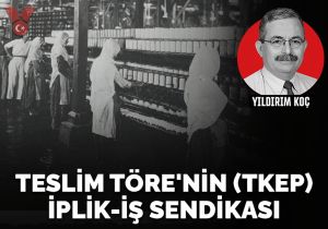 Teslim Töre’nin (TKEP) İplik-İş Sendikası