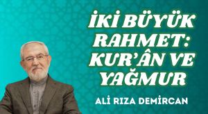 İKİ BÜYÜK RAHMET: KUR’ÂN VE YAĞMUR