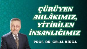 ÇÜRÜYEN AHLÂKIMIZ, YİTİRİLEN İNSANLIĞIMIZ