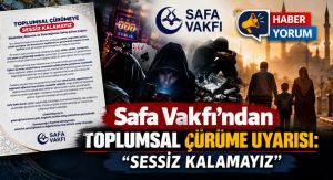 Safa Vakfı’ndan Toplumsal Çürüme Uyarısı: “Sessiz Kalamayız”