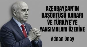 AZERBAYCAN’IN BAŞÖRTÜSÜ KARARI VE TÜRKİYE’YE YANSIMALARI ÜZERİNE