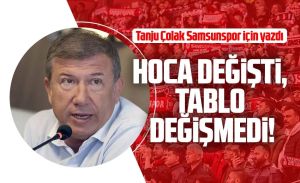 Tanju Çolak Samsunpor için yazdı: Hoca değişti, tablo değişmedi!