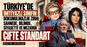 TÜRKİYE’DE İMTİYAZLI SINIFIN DOKUNULMAZLIK ZIRHI: SAHNEDE, BİLİMDE, SİYASETTE VE MEZARDA ÇİFTE STANDART