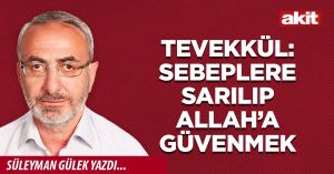 Tevekkül: Sebeplere sarılıp Allah’a güvenmek