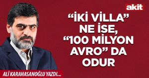 “İki villa” ne ise, “100 milyon avro” da odur