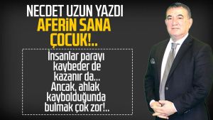 Necdet Uzun yazdı: Aferin sana çocuk!..