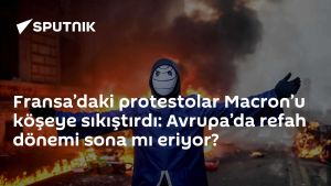 Fransa’daki protestolar Macron’u köşeye sıkıştırdı: Avrupa’da refah dönemi sona mı eriyor?