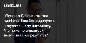 «Телеком Дейли» отметил удобство Билайна в доступе к искусственному интеллекту.
