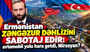Ermənistan Zəngəzur dəhlizini sabotaj edir: avto