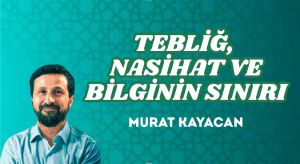 TEBLİĞ, NASİHAT VE BİLGİNİN SINIRI