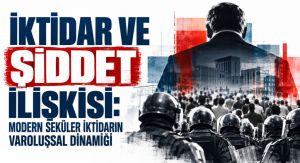 İKTİDAR VE ŞİDDET İLİŞKİSİ: MODERN SEKÜLER İKTİDARIN VAROLUŞSAL DİNAMİĞİ