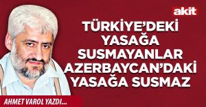 Türkiye’deki yasağa susmayanlar Azerbaycan’daki yasağa susmaz