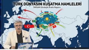 TÜRK DÜNYASINI KUŞATMA HAMLELERİ