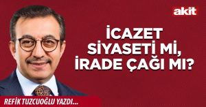 İcazet siyaseti mi, irade çağı mı?