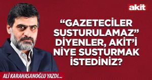 “Gazeteciler susturulamaz” diyenler, Akit’i niye susturmak istediniz?