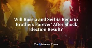 Will Russia and Serbia Remain 'Brothers Forever' After Shock Election Result?