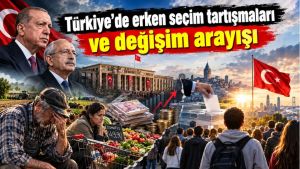 Türkiye’de erken seçim tartışmaları ve değişim arayışı