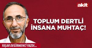 Toplum dertli insana muhtaç!